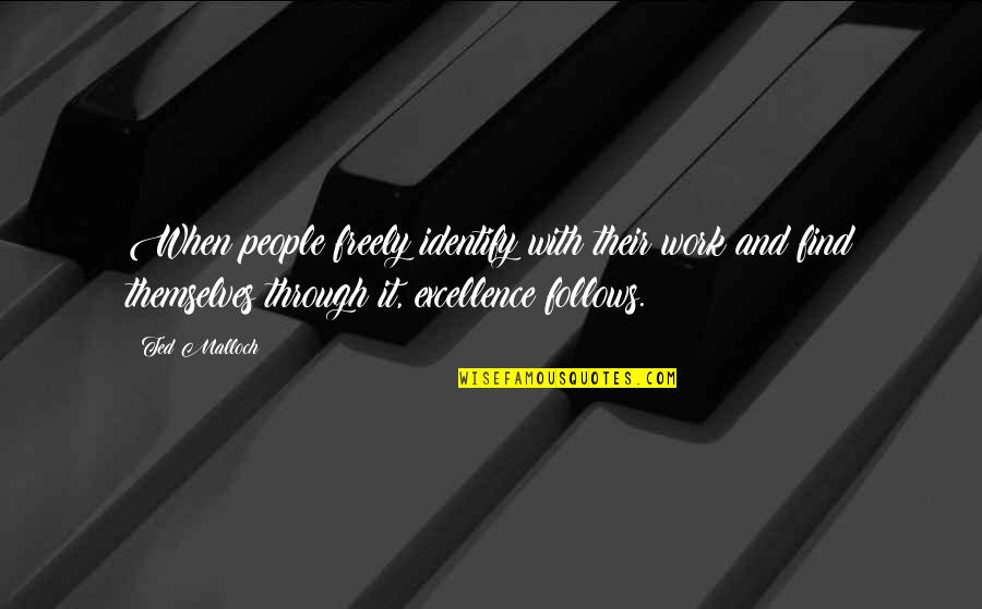 Excellence Work Quotes By Ted Malloch: When people freely identify with their work and Excellence Work Quotes By Ted Malloch: When people freely identify with their work and