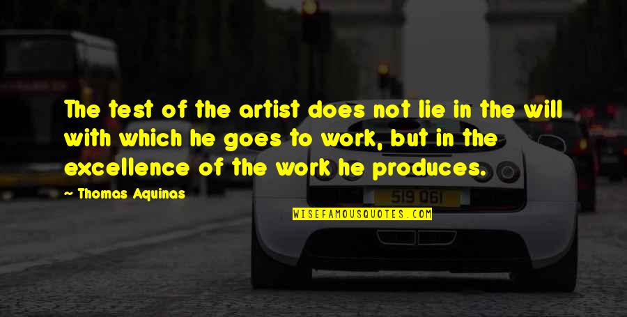 Excellence Work Quotes By Thomas Aquinas: The test of the artist does not lie