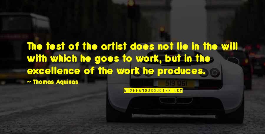 Excellence Work Quotes By Thomas Aquinas: The test of the artist does not lie Excellence Work Quotes By Thomas Aquinas: The test of the artist does not lie