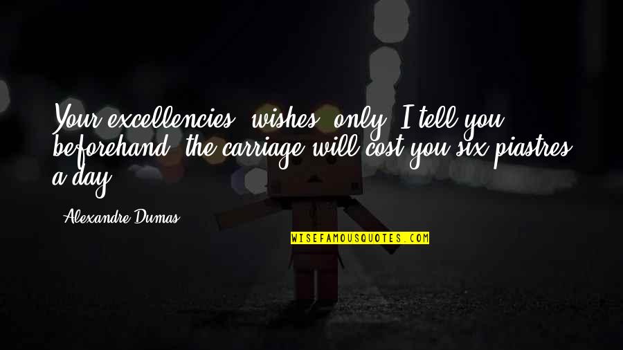 Excellencies Quotes By Alexandre Dumas: Your excellencies' wishes; only, I tell you beforehand,