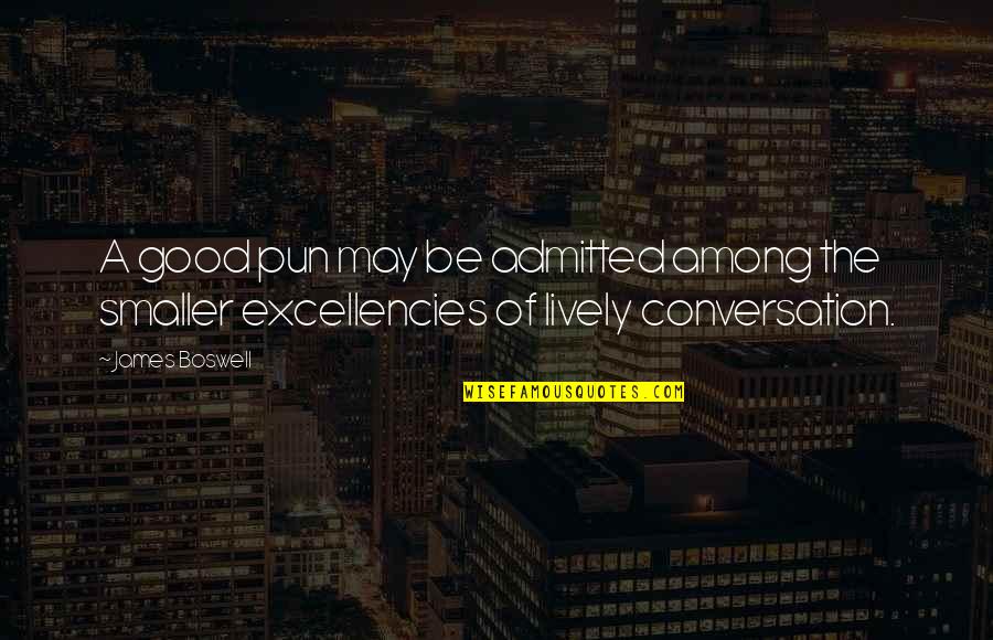 Excellencies Quotes By James Boswell: A good pun may be admitted among the