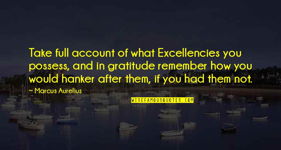 Excellencies Quotes By Marcus Aurelius: Take full account of what Excellencies you possess,