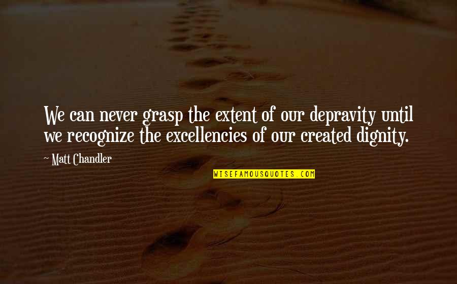 Excellencies Quotes By Matt Chandler: We can never grasp the extent of our