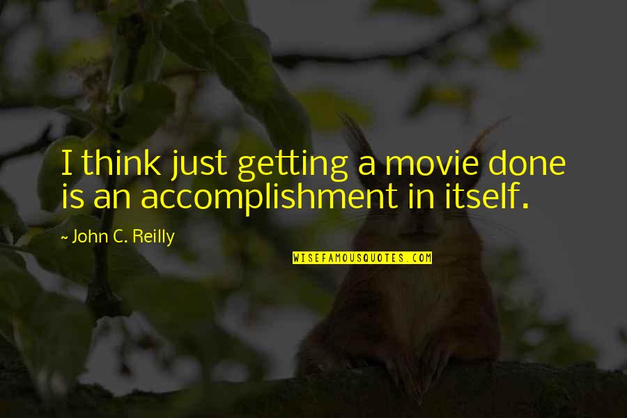 Excellency Pronunciation Quotes By John C. Reilly: I think just getting a movie done is