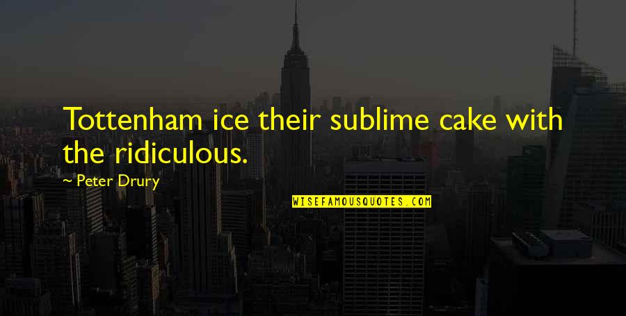 Excellency Pronunciation Quotes By Peter Drury: Tottenham ice their sublime cake with the ridiculous.