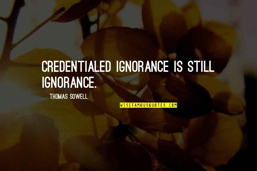 Excellency Pronunciation Quotes By Thomas Sowell: Credentialed ignorance is still ignorance.