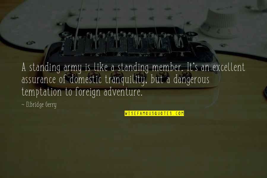 Excellent Adventure Quotes By Elbridge Gerry: A standing army is like a standing member.