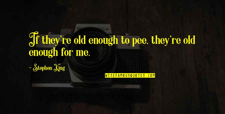 Excellent Adventure Quotes By Stephen King: If they're old enough to pee, they're old