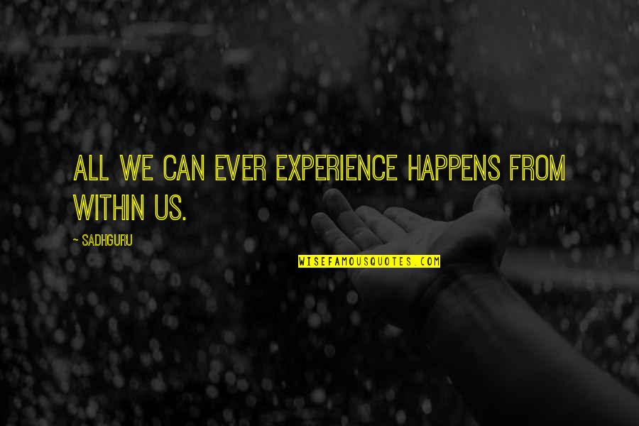 Excellent Care Quotes By Sadhguru: All we can ever experience happens from within
