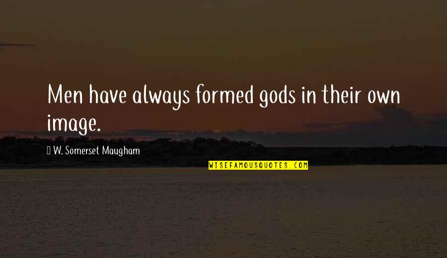 Excellent Dance Quotes By W. Somerset Maugham: Men have always formed gods in their own Excellent Dance Quotes By W. Somerset Maugham: Men have always formed gods in their own