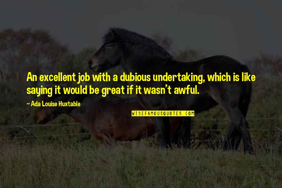 Excellent Job Quotes By Ada Louise Huxtable: An excellent job with a dubious undertaking, which Excellent Job Quotes By Ada Louise Huxtable: An excellent job with a dubious undertaking, which