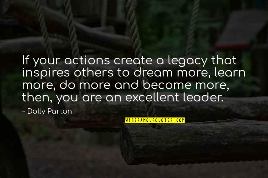 Excellent Leadership Quotes By Dolly Parton: If your actions create a legacy that inspires