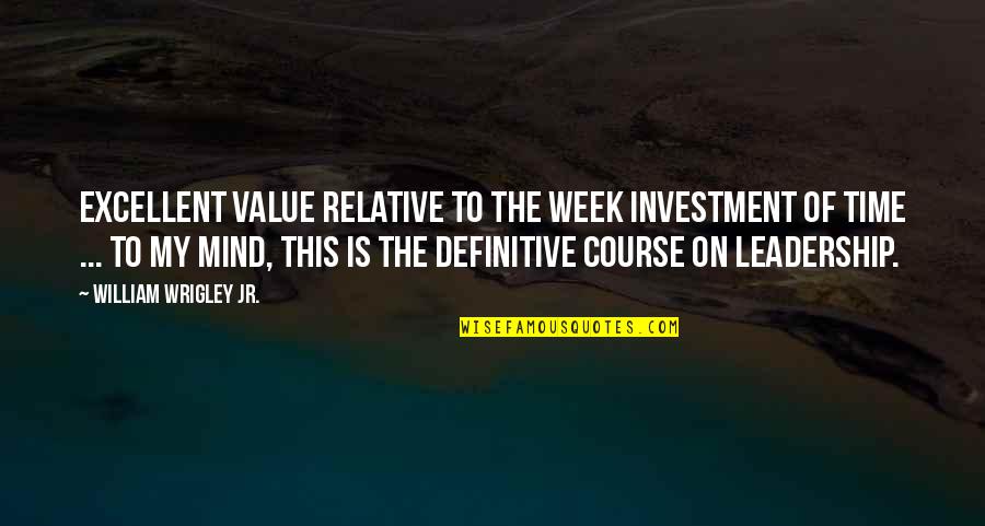 Excellent Leadership Quotes By William Wrigley Jr.: Excellent value relative to the week investment of