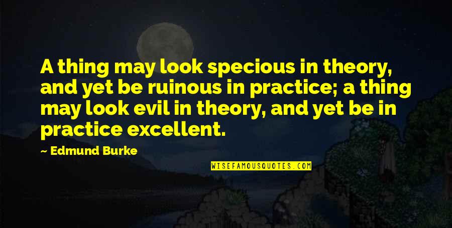 Excellent Quotes By Edmund Burke: A thing may look specious in theory, and