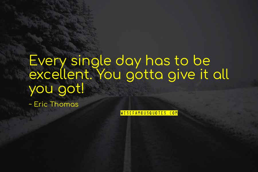 Excellent Quotes By Eric Thomas: Every single day has to be excellent. You