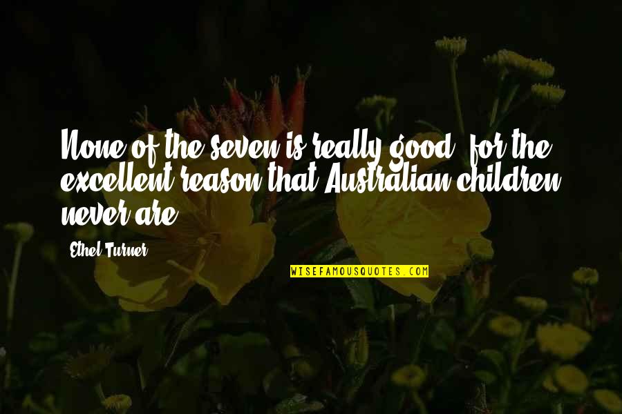 Excellent Quotes By Ethel Turner: None of the seven is really good, for