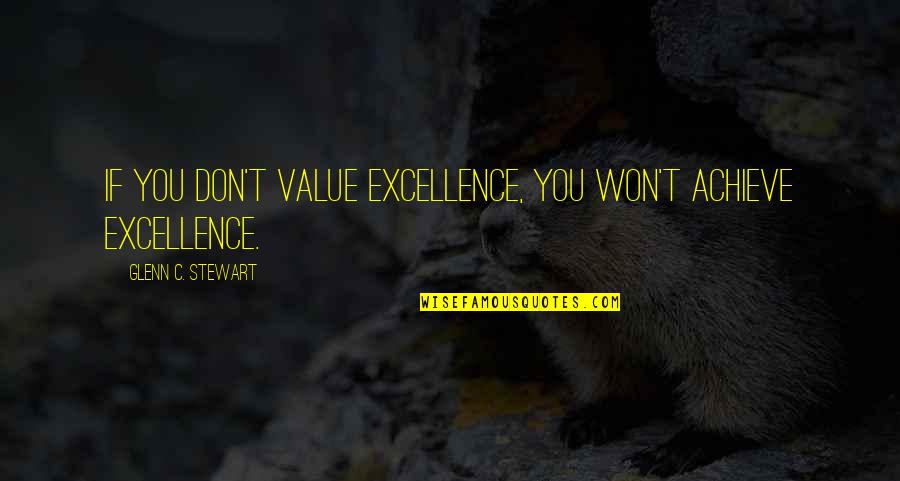 Excellent Quotes By Glenn C. Stewart: If you don't value excellence, you won't achieve