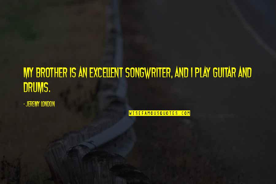 Excellent Quotes By Jeremy London: My brother is an excellent songwriter, and I