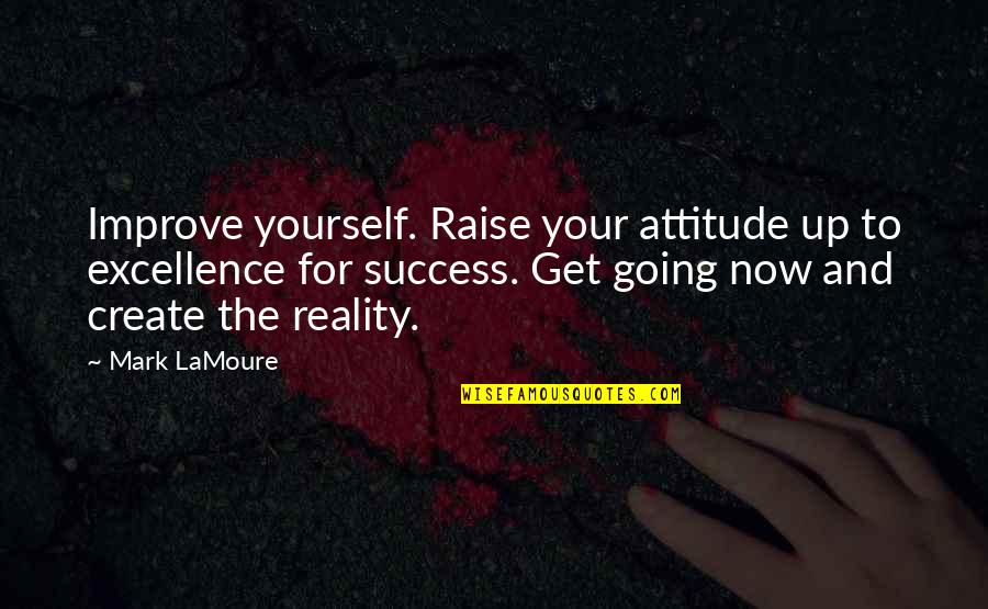 Excellent Quotes By Mark LaMoure: Improve yourself. Raise your attitude up to excellence