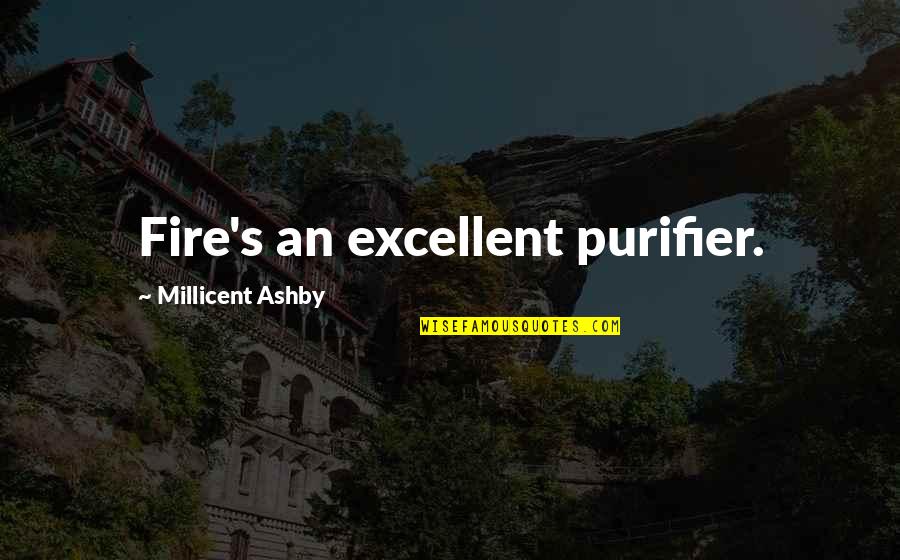Excellent Quotes By Millicent Ashby: Fire's an excellent purifier.