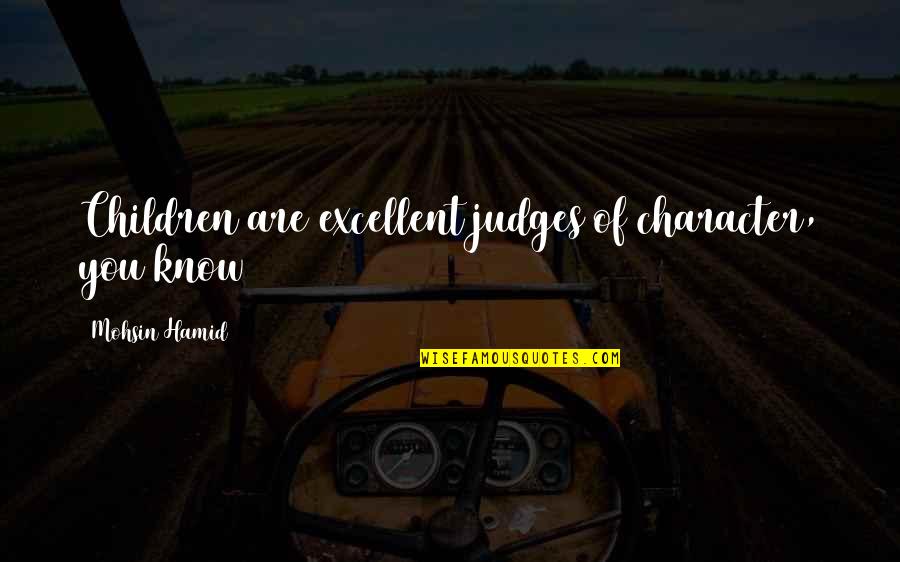 Excellent Quotes By Mohsin Hamid: Children are excellent judges of character, you know