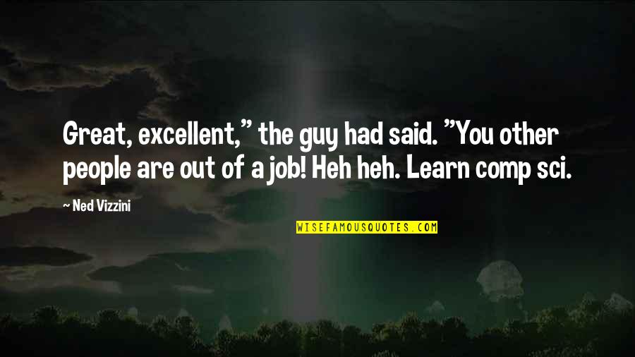 Excellent Quotes By Ned Vizzini: Great, excellent," the guy had said. "You other