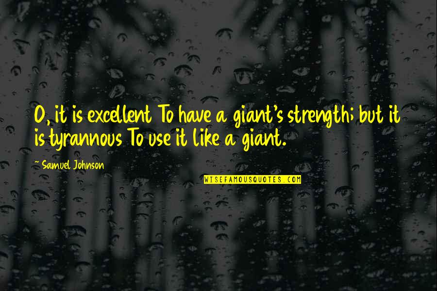 Excellent Quotes By Samuel Johnson: O, it is excellent To have a giant's
