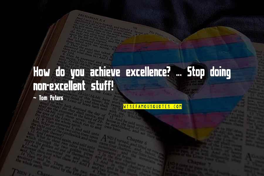 Excellent Quotes By Tom Peters: How do you achieve excellence? ... Stop doing