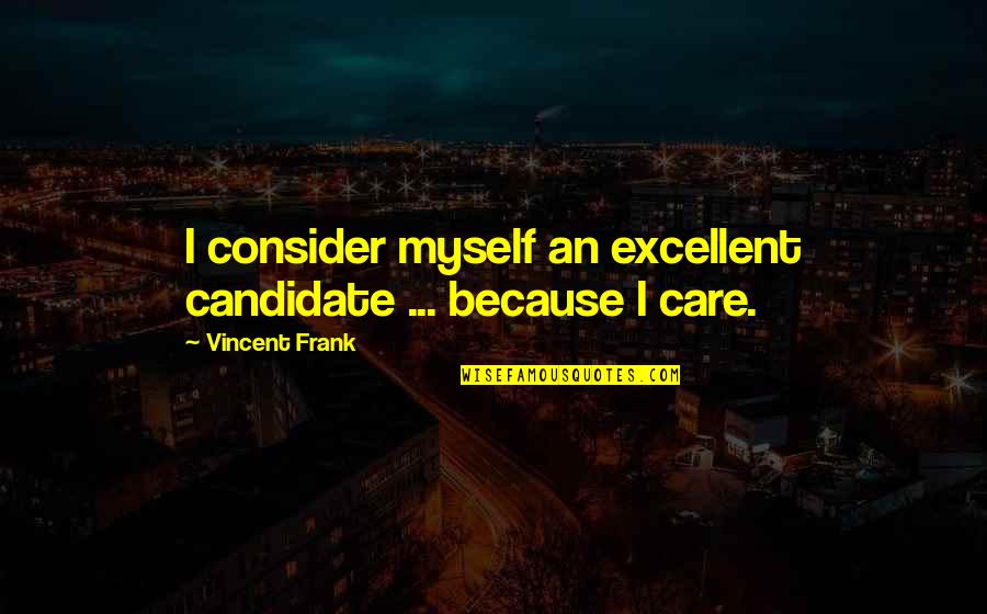 Excellent Quotes By Vincent Frank: I consider myself an excellent candidate ... because