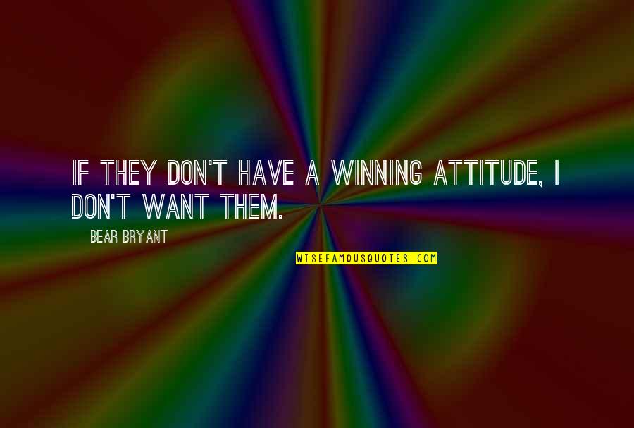 Excellent Teams Quotes By Bear Bryant: If they don't have a winning attitude, I
