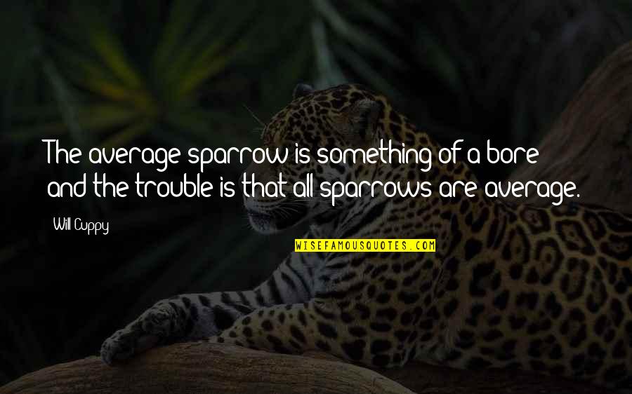 Excellent Work Done Quotes By Will Cuppy: The average sparrow is something of a bore