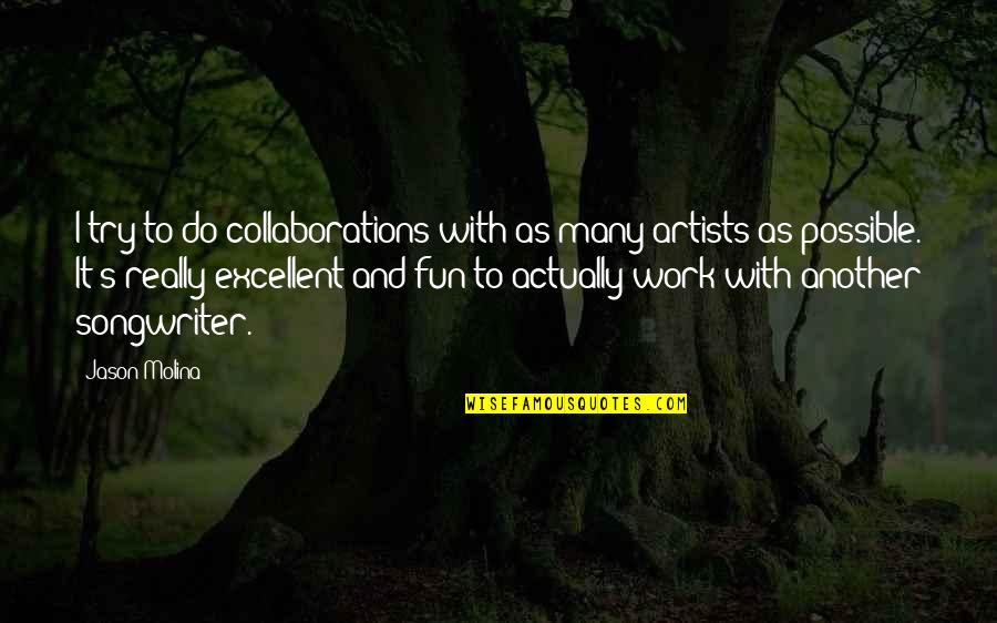 Excellent Work Quotes By Jason Molina: I try to do collaborations with as many Excellent Work Quotes By Jason Molina: I try to do collaborations with as many