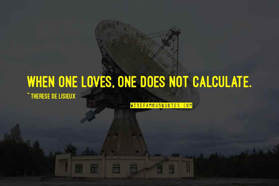 Excellente Nuit Quotes By Therese De Lisieux: When one loves, one does not calculate. Excellente Nuit Quotes By Therese De Lisieux: When one loves, one does not calculate.
