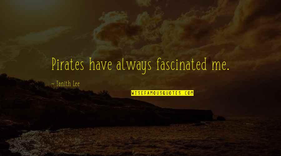 Excellently Delivered Quotes By Tanith Lee: Pirates have always fascinated me. Excellently Delivered Quotes By Tanith Lee: Pirates have always fascinated me.