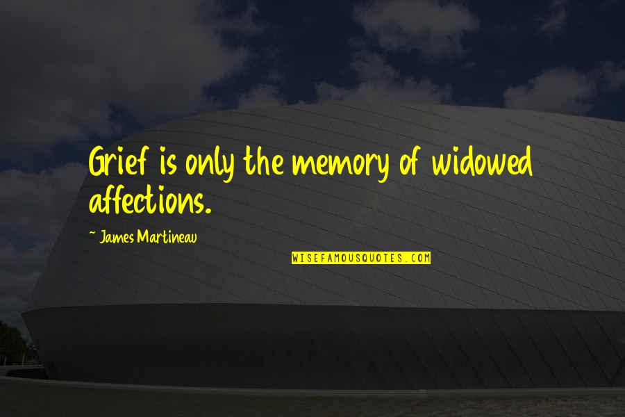 Excellently Quotes By James Martineau: Grief is only the memory of widowed affections.