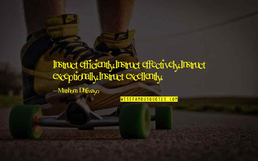 Excellently Quotes By Matshona Dhliwayo: Instruct efficiently.Instruct effectively.Instruct exceptionally.Instruct excellently.