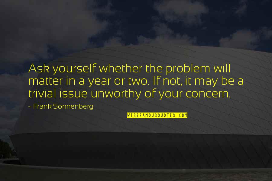 Excellentshadow Quotes By Frank Sonnenberg: Ask yourself whether the problem will matter in Excellentshadow Quotes By Frank Sonnenberg: Ask yourself whether the problem will matter in