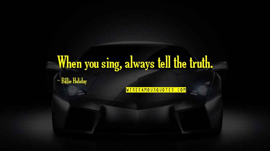 Excelling In Adversity Quotes By Billie Holiday: When you sing, always tell the truth.