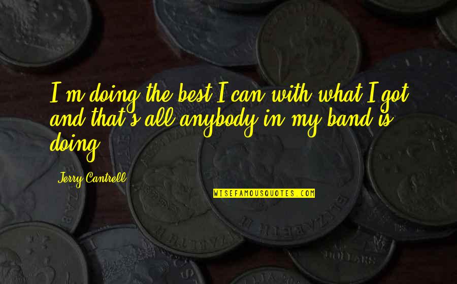 Excelling In Adversity Quotes By Jerry Cantrell: I'm doing the best I can with what