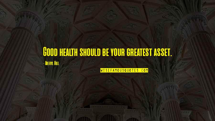 Excelling In Life Quotes By Averyl Hill: Good health should be your greatest asset.