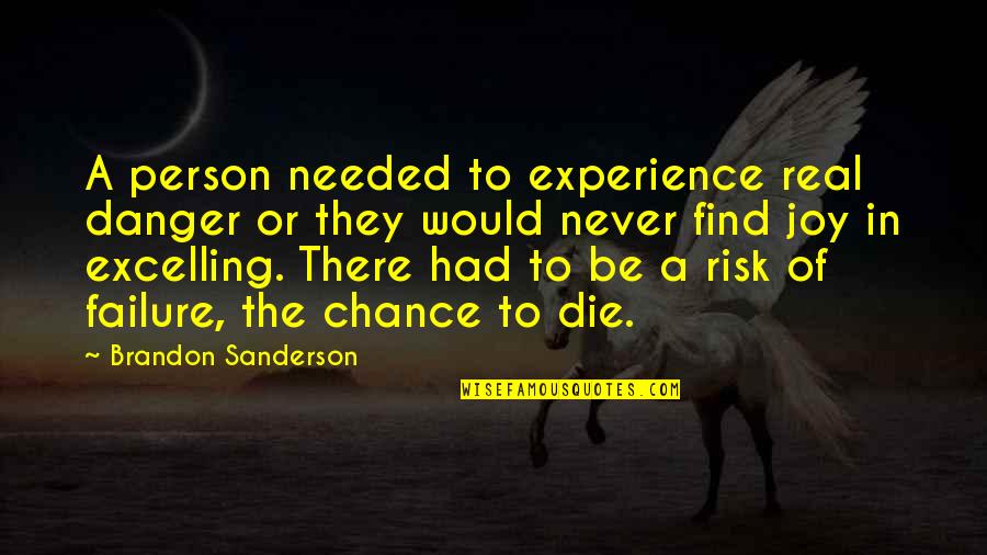 Excelling Quotes By Brandon Sanderson: A person needed to experience real danger or