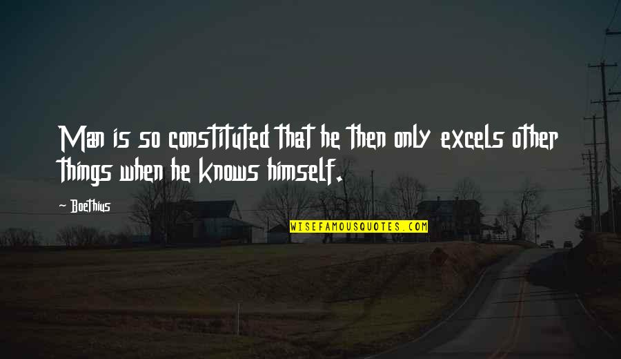 Excels Quotes By Boethius: Man is so constituted that he then only