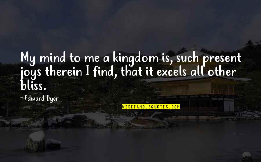 Excels Quotes By Edward Dyer: My mind to me a kingdom is, such