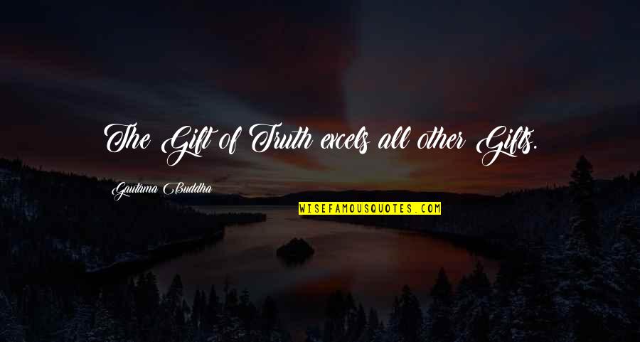 Excels Quotes By Gautama Buddha: The Gift of Truth excels all other Gifts.