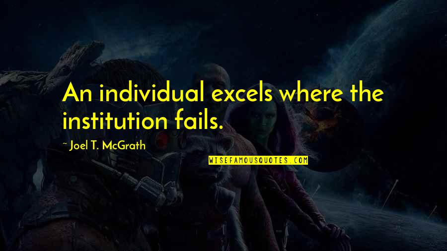 Excels Quotes By Joel T. McGrath: An individual excels where the institution fails.