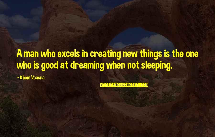 Excels Quotes By Khem Veasna: A man who excels in creating new things