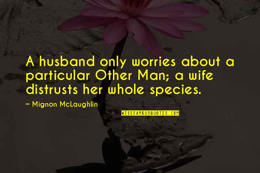 Excelsis Pharmaceuticals Quotes By Mignon McLaughlin: A husband only worries about a particular Other