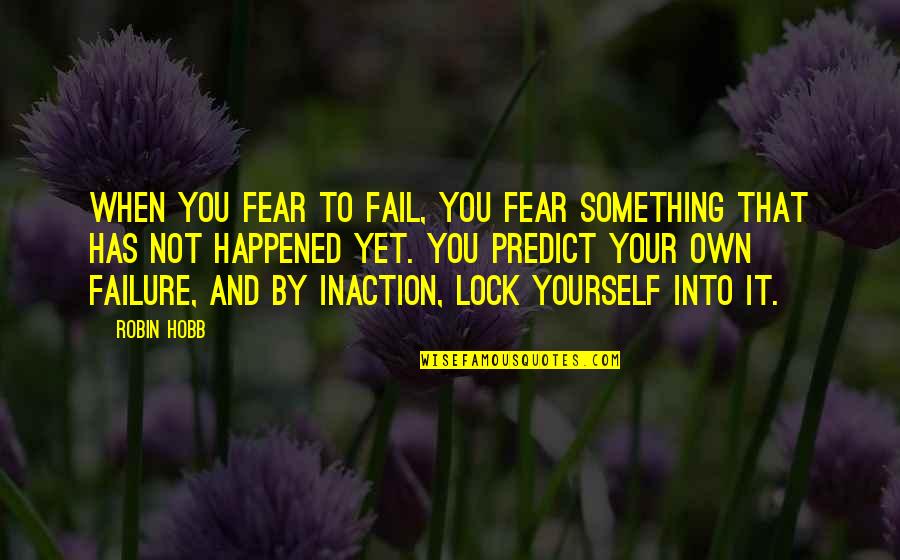 Excentricidades De Millonarios Quotes By Robin Hobb: When you fear to fail, you fear something Excentricidades De Millonarios Quotes By Robin Hobb: When you fear to fail, you fear something