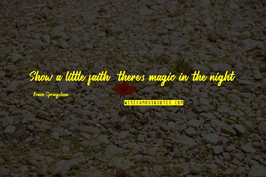 Excepcionalidad Significado Quotes By Bruce Springsteen: Show a little faith, there's magic in the Excepcionalidad Significado Quotes By Bruce Springsteen: Show a little faith, there's magic in the