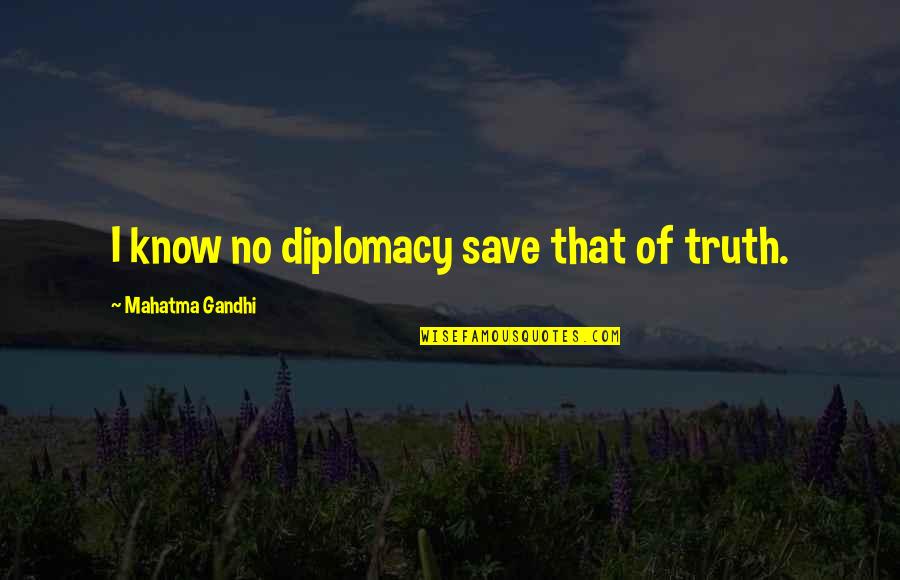 Excepciones Cuarentena Quotes By Mahatma Gandhi: I know no diplomacy save that of truth. Excepciones Cuarentena Quotes By Mahatma Gandhi: I know no diplomacy save that of truth.